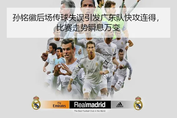 孙铭徽后场传球失误引发广东队快攻连得，比赛走势瞬息万变
